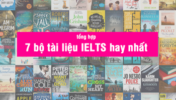 Tổng hợp 7 bộ tài liệu ôn thi IELTS, học IELTS hay nhất dành tặng mọi người
